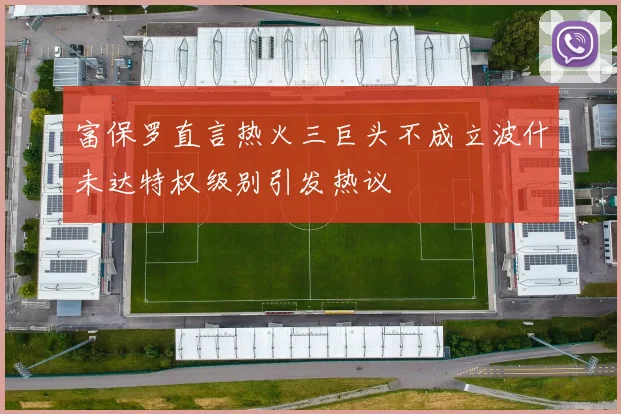 富保罗直言热火三巨头不成立波什未达特权级别引发热议